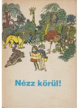 Arató Endérné dr., Balkovitzné Cynolter Magda, Kepes Ágnes - Nézz körül! Arató Endérné dr., Balkovitzné Cynolter Magda, Kepes Ágnes - Nézz körül!, Budapest 1980 antikvár könyv