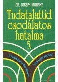 Murphy, Joseph - Tudatalattid csodálatos hatalma 5.