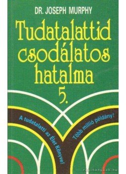 Murphy, Joseph - Tudatalattid csodálatos hatalma 5. Murphy, Joseph - Tudatalattid csodálatos hatalma 5., Budapest 1998 antikvár könyv