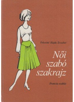 Feketéné Hajdu Erzsébet - Női szabó szakrajz Feketéné Hajdu Erzsébet - Női szabó szakrajz, Budapest 1983 antikvár könyv