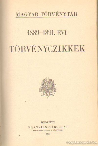 Nagy Gyula,Dr. Márkus Dezső,Dr. Csiky Kálmán,Dr. Kolosvári Sándor,Dr. Óvári Kelemen,Tóth Lőrincz - Magyar Törvénytár 1889-1891. évi törvényczikkek