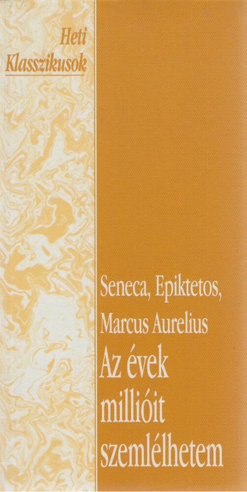 Seneca,Epiktétosz,MARCUS AURELIUS - Az évek millióit szemlélhetem