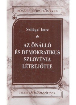 Szilágyi Imre - Az önálló és demokratikus Szlovénia létrejötte Szilágyi Imre - Az önálló és demokratikus Szlovénia létrejötte, Budapest 1998 antikvár könyv