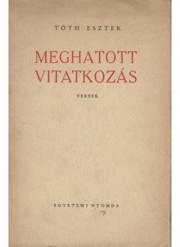 Tóth Eszter - Meghatott vitatkozás (dedikált) Tóth Eszter - Meghatott vitatkozás (dedikált), Budapest 1948 antikvár könyv
