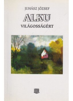 Juhász József - Alku világosságért (aláírt) Juhász József - Alku világosságért (aláírt), Budapest 1999 antikvár könyv