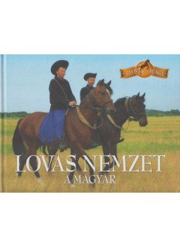 Bagoly Ilona, Dönsz Judit, Kész Barnabás - Lovas nemzet a magyar Bagoly Ilona, Dönsz Judit, Kész Barnabás - Lovas nemzet a magyar, Budapest 2011 antikvár könyv
