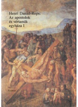 Daniel-Rops, Henri - Az apostolok és vértanúk egyháza I. kötet Daniel-Rops, Henri - Az apostolok és vértanúk egyháza I. kötet, Budapest 1989 antikvár könyv