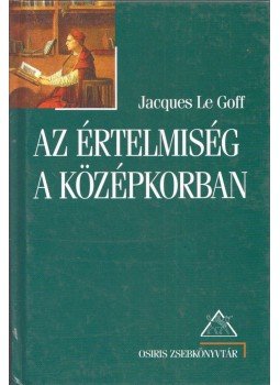 Jacques LE GOFF - Az értelmiség a középkorban Jacques LE GOFF - Az értelmiség a középkorban, Budapest 2000 antikvár könyv