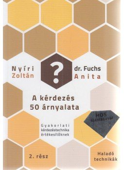 Nyíri Zoltán , FUCHS ANITA - A kérdezés 50 árnyalata 2. rész - Haladó technikák Nyíri Zoltán , FUCHS ANITA - A kérdezés 50 árnyalata 2. rész - Haladó technikák, Szeged 2016 antikvár könyv