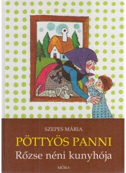 Szepes Mária - Pöttyös Panni - Rőzse néni kunyhója Szepes Mária - Pöttyös Panni - Rőzse néni kunyhója, Budapest 2010 antikvár könyv