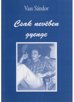 Vass Sándor - Csak a nevében gyenge (dedikált) Vass Sándor - Csak a nevében gyenge (dedikált), Budapest 2008 antikvár könyv