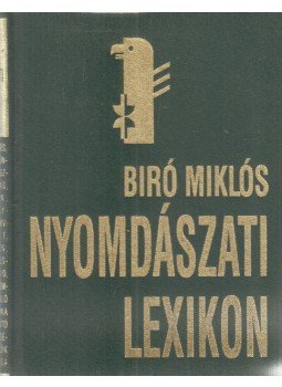 Biró Miklós (szerkesztő), Kertész Árpád, Novák László - Nyomdászati lexikon (reprint) Biró Miklós (szerkesztő), Kertész Árpád, Novák László - Nyomdászati lexikon (reprint), Békéscsaba 1998 antikvár könyv