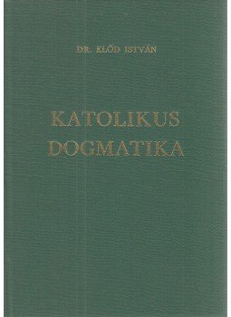 Dr. Előd István - Katolikus dogmatika (dedikált) Dr. Előd István - Katolikus dogmatika (dedikált), Budapest 1983 antikvár könyv
