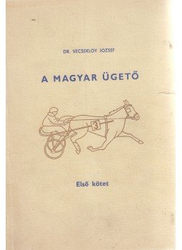 Dr. Vecseklőy József - A magyar ügető 1. Dr. Vecseklőy József - A magyar ügető 1., Budapest 1982 antikvár könyv