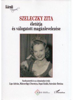 Lips Adrián, Mátravölgyi Dorottya, Sepsi Enikő, Sztuhár Bettina - Szeleczky Zita életútja és válogatott levelezése Lips Adrián, Mátravölgyi Dorottya, Sepsi Enikő, Sztuhár Bettina - Szeleczky Zita életútja és válogatott levelezése, Budapest 2020 antikvár könyv