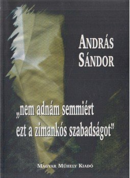 András Sándor - nem adnám semmiért ezt a zimankós szabadságot (Dedikált) András Sándor - nem adnám semmiért ezt a zimankós szabadságot (Dedikált), Budapest 2003 antikvár könyv