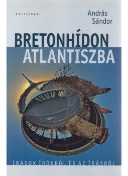 András Sándor - Bretonhídon Atlantiszba (Dedikált) András Sándor - Bretonhídon Atlantiszba (Dedikált), Pozsony 2010 antikvár könyv