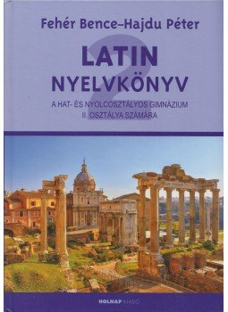 Fehér Bence, Hajdu Péter - Latin nyelvkönyv II. Fehér Bence, Hajdu Péter - Latin nyelvkönyv II., Budapest 2014 antikvár könyv