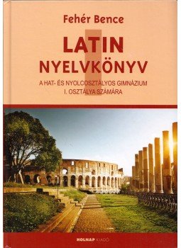 Fehér Bence - Latin nyelvkönyv I. Fehér Bence - Latin nyelvkönyv I., Budapest 2014 antikvár könyv