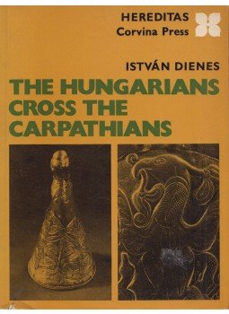 Dienes István - The Hungarians Cross the Carpathians Dienes István - The Hungarians Cross the Carpathians, Budapest 1972 antikvár könyv