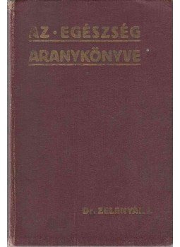 Dr. Zelenyák János - Az egészség aranykönyve Dr. Zelenyák János - Az egészség aranykönyve, Budapest 1911 antikvár könyv