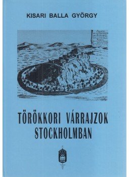 Kisari Balla György - Törökkori várrajzok Stockholmban Kisari Balla György - Törökkori várrajzok Stockholmban, Budapest 1996 antikvár könyv