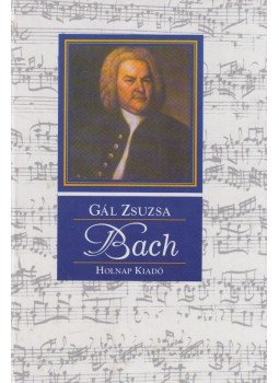 Gál Zsuzsa - Johann Sebastian Bach Gál Zsuzsa - Johann Sebastian Bach, Budapest 2000 antikvár könyv