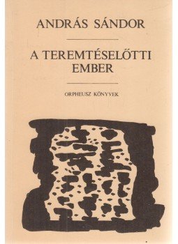 András Sándor - A teremtéselőtti ember András Sándor - A teremtéselőtti ember, Budapest 1993 antikvár könyv