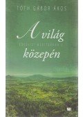Tóth Gábor Ákos - A világ közepén