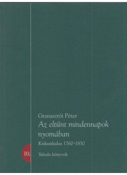 Granasztói Péter - Az eltűnt mindennapok nyomában - Kiskunhalas 1760-1850 Granasztói Péter - Az eltűnt mindennapok nyomában - Kiskunhalas 1760-1850, Budapest 2010 antikvár könyv