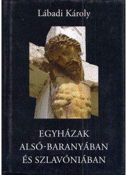 Lábadi Károly - Egyházak Alsó-Baranyában és Szlavóniában Lábadi Károly - Egyházak Alsó-Baranyában és Szlavóniában, Eszék 2012 antikvár könyv