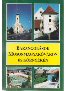 Böröndi Lajos - Barangolások Mosonmagyaróváron és környékén Böröndi Lajos - Barangolások Mosonmagyaróváron és környékén, Mosonmagyaróvár 1998 antikvár könyv