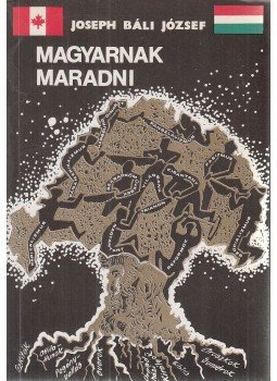 Báli József - Magyarnak maradni (dedikált) Báli József - Magyarnak maradni (dedikált), Montreal-Toronto-Budapest 1990 antikvár könyv
