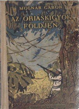 Molnár Gábor - Az óriáskígyók földjén Molnár Gábor - Az óriáskígyók földjén, Budapest 1955 antikvár könyv