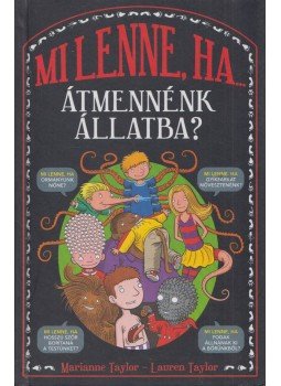 Lauren Taylor, Marianne Taylor - Mi lenne, ha átmennénk állatba? Lauren Taylor, Marianne Taylor - Mi lenne, ha átmennénk állatba?, Budapest 2014 antikvár könyv