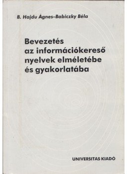 B. Hajdu Ágnes, Babiczky Béla - Bevezetés az információkereső nyelvek elméletébe és gyakorlatába B. Hajdu Ágnes, Babiczky Béla - Bevezetés az információkereső nyelvek elméletébe és gyakorlatába, Budapest 1998 antikvár könyv