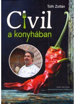 Tóth Zoltán - Civil a konyhában (dedikált) Tóth Zoltán - Civil a konyhában (dedikált), Budapest 2018 antikvár könyv