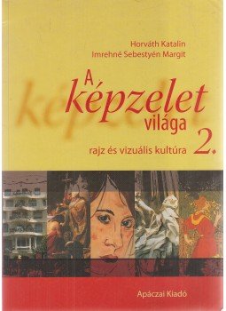 Horváth Katalin, Imrehné Sebestyén Margit - A képzelet világa 2. Horváth Katalin, Imrehné Sebestyén Margit - A képzelet világa 2., Celldömölk 2009 antikvár könyv