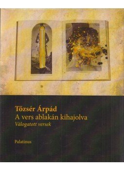 Tőzsér Árpád - A vers ablakán kihajolva Tőzsér Árpád - A vers ablakán kihajolva, Budapest 2010 antikvár könyv