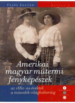 Fejős Zoltán - Amerikai magyar műtermi fényképészek az 1880-as évektől a második világháborúig Fejős Zoltán - Amerikai magyar műtermi fényképészek az 1880-as évektől a második világháborúig, Budapest 2020 antikvár könyv