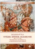 Zsoldos Attila - Vitézek, ispánok, oligarchák