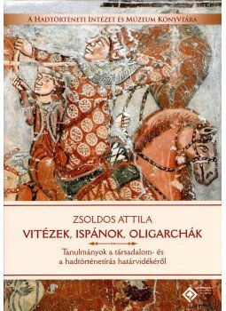 Zsoldos Attila - Vitézek, ispánok, oligarchák Zsoldos Attila - Vitézek, ispánok, oligarchák, Budapest 2016 antikvár könyv