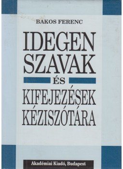 Bakos Ferenc - Idegen szavak és kifejezések kéziszótára Bakos Ferenc - Idegen szavak és kifejezések kéziszótára, Budapest 2001 antikvár könyv