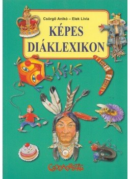 Csörgő Anikó, Elek Lívia - Képes diáklexikon Csörgő Anikó, Elek Lívia - Képes diáklexikon, null 2012 antikvár könyv