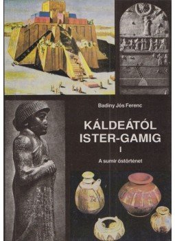 Badiny Jós Ferenc - Káldeától Ister-Gamig I. Badiny Jós Ferenc - Káldeától Ister-Gamig I., Budapest 1995 antikvár könyv