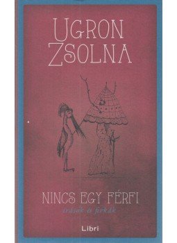 Ugron Zsolna - Nincs egy férfi Ugron Zsolna - Nincs egy férfi, Budapest 2021 antikvár könyv
