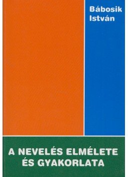 Bábosik István - A nevelés elmélete és gyakorlata Bábosik István - A nevelés elmélete és gyakorlata, Budapest 2001 antikvár könyv