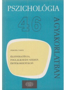 Perczel Tamás - Életstratégia, foglalkozási szerep, értékorientáció Perczel Tamás - Életstratégia, foglalkozási szerep, értékorientáció, Budapest 1990 antikvár könyv