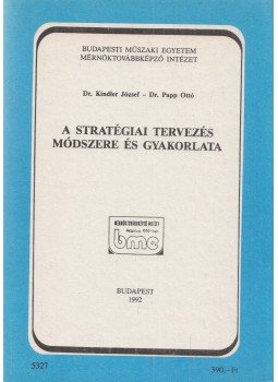 Dr. Kindler József, Dr. Papp Ottó - A stratégiai tervezés módszere és gyakorlata Dr. Kindler József, Dr. Papp Ottó - A stratégiai tervezés módszere és gyakorlata, Budapest 1992 antikvár könyv