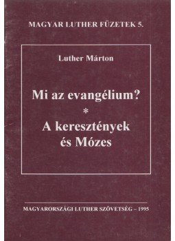 Luther Márton - Mi az evangélium? / A keresztények és Mózes Luther Márton - Mi az evangélium? / A keresztények és Mózes, Budapest 1995 antikvár könyv